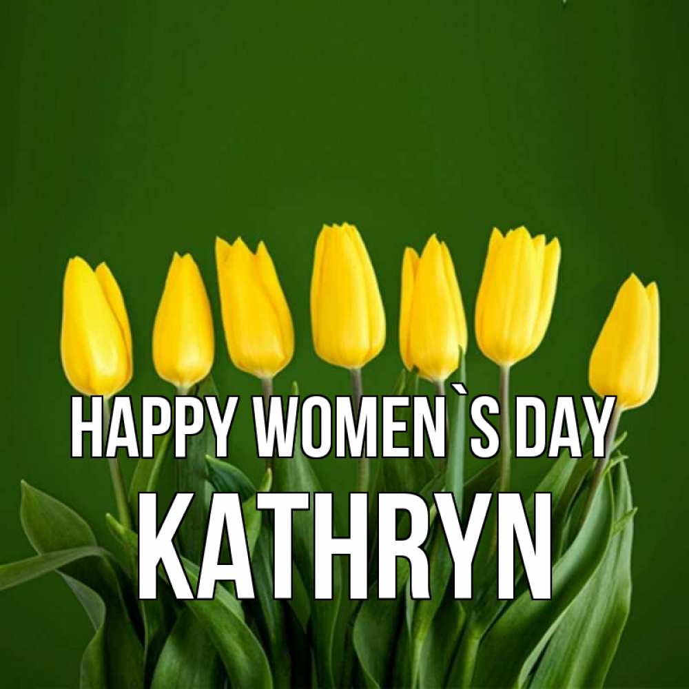 Greetings card с именем, Kathryn happy women`s day желтого цвета 3 Greetings with text for free download 